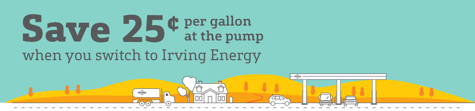 Save 25¢ per gallon at the pump when you switch to Irving Energy